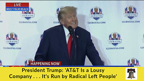 President Trump: 'AT&T Is a Lousy Company . . . It's Run by Radical Left People'