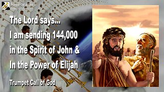 July 3, 2005 🎺 The Lord says... I'm sending 144,000 in the Spirit of John and in the Power of Elijah