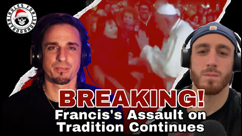 BREAKING! Francis's Assault on Tradition Continues w/ Joe Bocca
