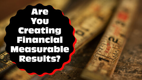 Are You Creating Financial Measurable Results?
