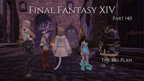 Final Fantasy XIV Part 140 - The Big Plan