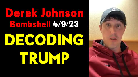 Derek Johnson Bombshell "DECODING TRUMP" 4/9/23