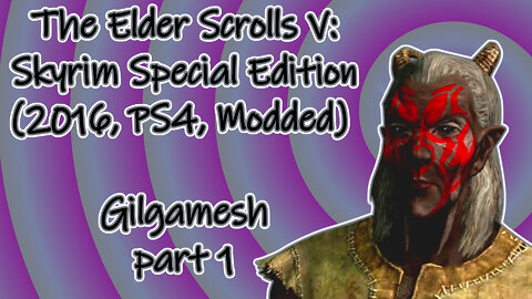 The Elder Scrolls V: Skyrim SE(2016, PS4, Modded) Longplay - Gilgamesh part 1(No commentary)