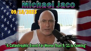 Michael Jaco HUGE Intel 09-15-23: "A Catastrophic Event Far Worse Than 9/11 Is Coming"