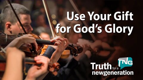 Use Your Gift for God's Glory: Truth for a New Generation Episode 436