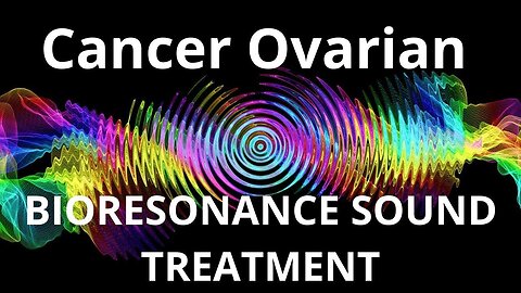 Cancer Ovarian _ Bioresonance Sound Therapy
