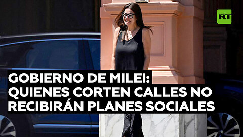 El Gobierno de Milei declara que quienes corten las calles no recibirán planes sociales