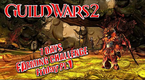 GUILD WARS 2 LIVE 7-DAY FARMING CHALLENGE Friday Pt.1