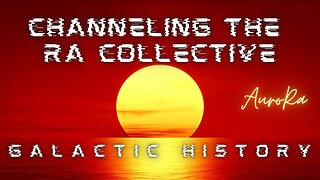 Channeling The RA Collective | Galactic History