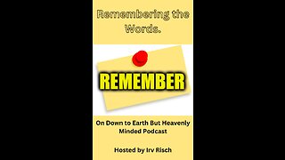 Remembering the Word, On Down to Earth But Heavenly Minded Podcast