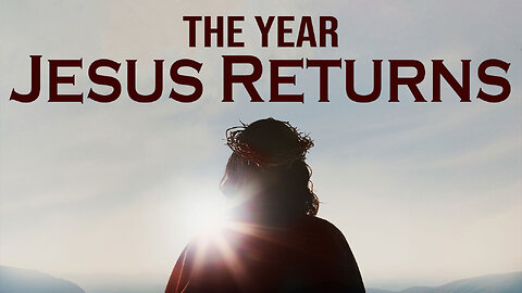 The Year Jesus Returns 11/08/2023