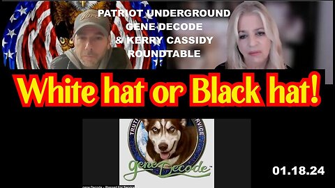 1 /22/24 - GENE DECODE - KERRY CASSIDY - PATRIOT UNDERGROUND: White hat or Black hat