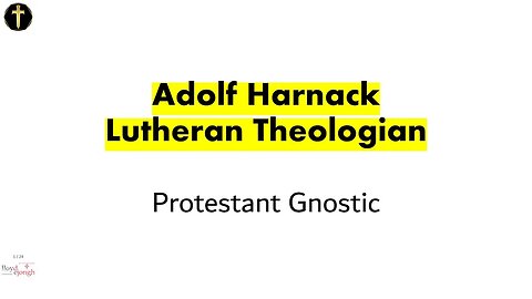 Adolf Harnack. The Lutheran Protestant Gnostic: Video Essay