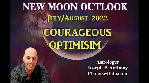 New Moon of Courageous Optimism!! July 28, 2022- Joseph P. Anthony