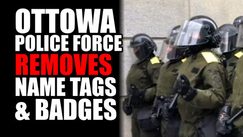 Ottowa Police Force REMOVES Name Tags & Badges