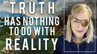 Truth Has Nothing to do With Reality