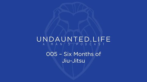 005 - Six Months of Jiu Jitsu