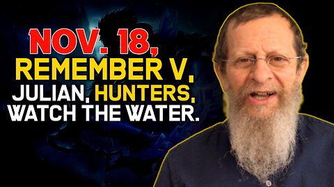 Nov. 18, Remember V, Julian, Hunters, Watch the Water!