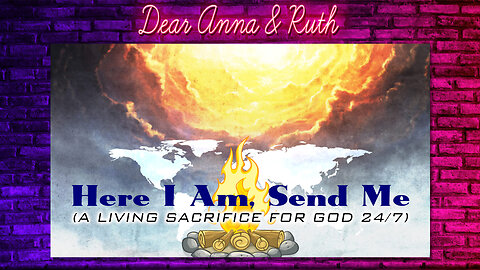 Dear Anna & Ruth: Here, I am GOD! Send me!