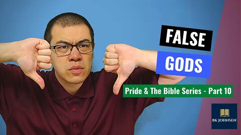 False Gods - Pride & The Bible Series: Part 10 of 12