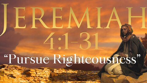 Jeremiah 4 “Pursue Righteousness” 11/1/2023