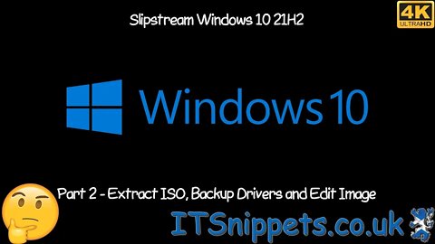 How To Slipstream Windows 10 21H2 - Part 2 - Extract ISO, Backup Drivers & Edit Image