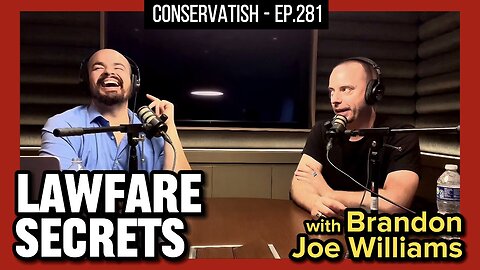 LAWFARE SECRETS | Brandon Joe Williams RETURNS | Conservatish Ep.281