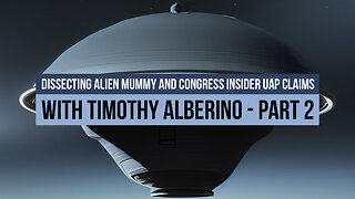 Dissecting Alien Mummy and Congress Insider UAP Claims with Timothy Alberino - Part 2