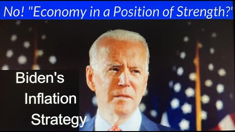 No!!! "Economy is in a Position of Strength!?" Biden's Awful Plan to Fix Inflation