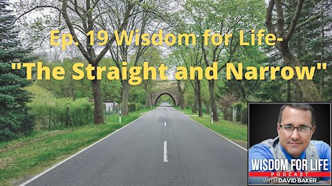 Ep. 19 Wisdom for Life - "The Straight and Narrow"