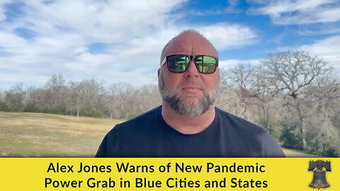 Alex Jones Warns of New Pandemic Power Grab in Blue Cities and States