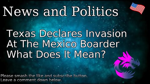 Texas Declares Invasion At The Mexico Boarder What Does It Mean?