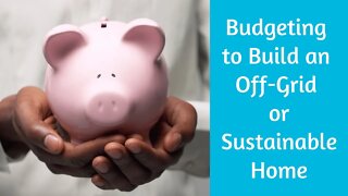 What is Your Budget for Building Your Off-Grid or Sustainable Home?