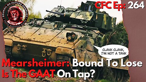 Council on Future Conflict Episode 264: Mearsheimer: Bound To Lose, Is The GAAT On Tap?