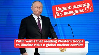 Putin warns that sending Western troops to Ukraine risks a global nuclear conflict