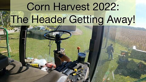 Corn Harvest 2022: The Header is Getting Away!
