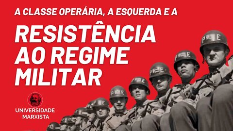 A classe operária, a esquerda e a resistência ao regime militar - Universidade Marxista nº 570