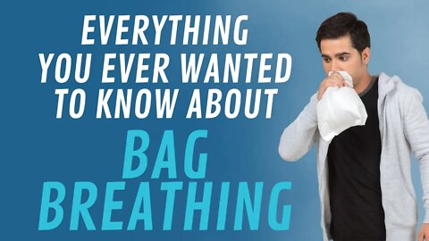 Everything You Ever Wanted To Know About Bag Breathing