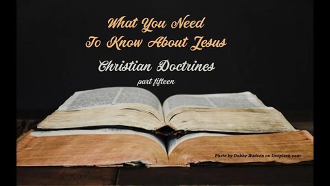 Christian Doctrines, part 15, "What You Need To Know About Jesus."