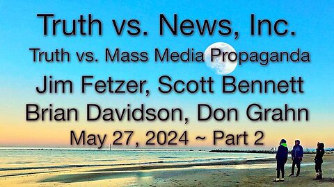 Truth vs. NEW$, Inc Part 2 (27 May 2024) with Don Grahn, Scott Bennett, and Brian Davidson