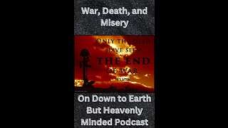 War, Death and Misery, on Down to Earth But Heavenly Minded Podcast.