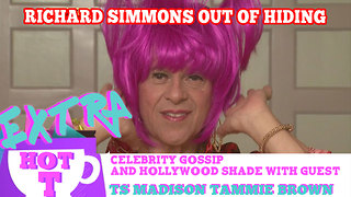 Richard Simmons Out Of Hiding?: Extra Hot T with TAMMY BROWN & TS MADISONA