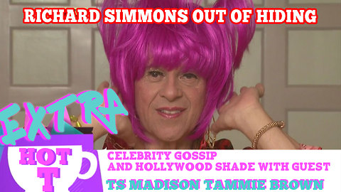 Richard Simmons Out Of Hiding?: Extra Hot T with TAMMY BROWN & TS MADISONA