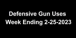 Defensive Gun Uses - Week ending 2-25-2023