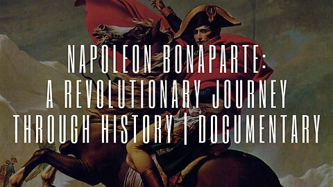 Napoleon Bonaparte: A Revolutionary Journey Through History | Documentary