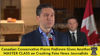 Canadian Conservative Pierre Poilievre Gives Another MASTER CLASS on Crushing Fake News Journalists