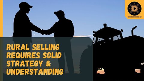 Rural Selling Requires a Solid Strategy & Effort to Understand Your Buyer