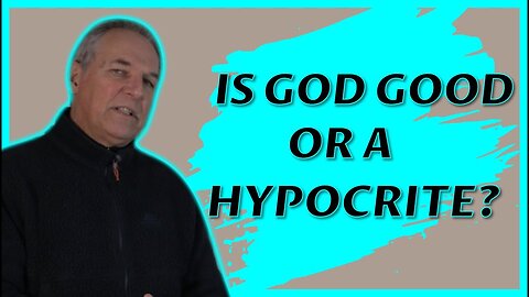 4. Is God good or just a hypocrite?