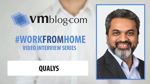 VMblog Work From Home Series with Sumedh Thakar of Qualys (security and compliance)