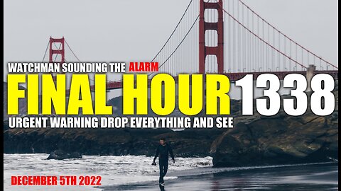 FINAL HOUR 1338 - URGENT WARNING DROP EVERYTHING AND SEE - WATCHMAN SOUNDING THE ALARM